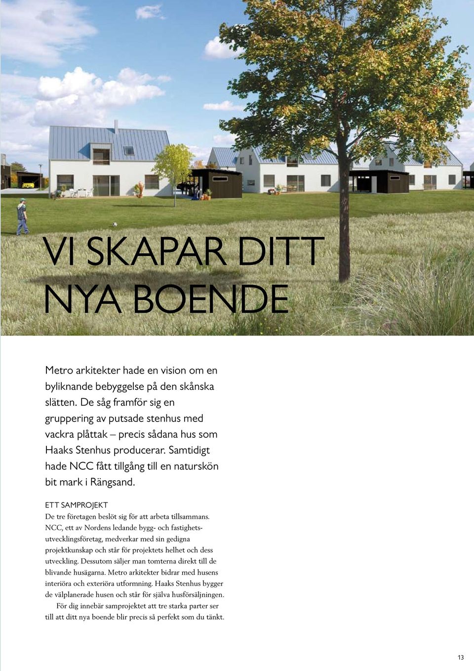Ett samprojekt De tre företagen beslöt sig för att arbeta tillsammans.