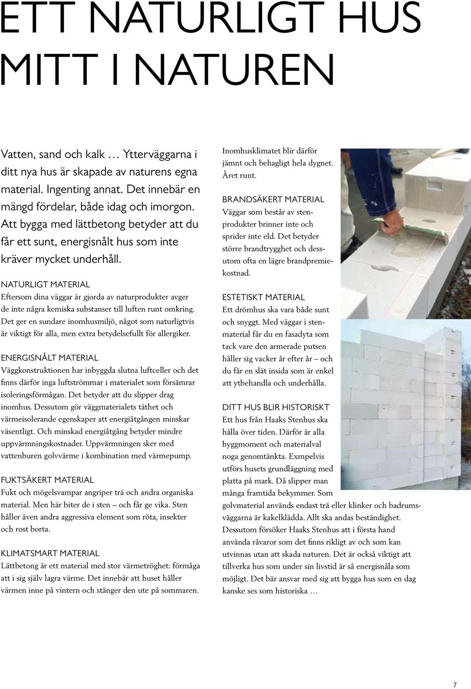 Naturligt material Eftersom dina väggar är gjorda av naturprodukter avger de inte några kemiska substanser till luften runt omkring.