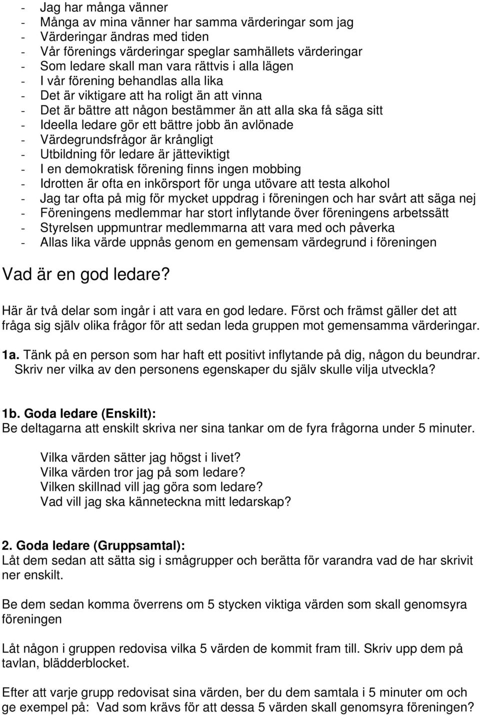 bättre jobb än avlönade - Värdegrundsfrågor är krångligt - Utbildning för ledare är jätteviktigt - I en demokratisk förening finns ingen mobbing - Idrotten är ofta en inkörsport för unga utövare att