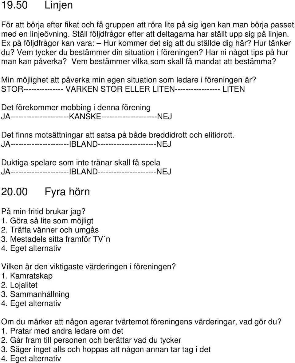 Vem bestämmer vilka som skall få mandat att bestämma? Min möjlighet att påverka min egen situation som ledare i föreningen är?