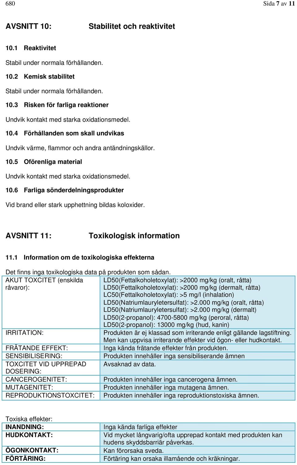 AVSNITT 11: Toxikologisk information 11.1 Information om de toxikologiska effekterna Det finns inga toxikologiska data på produkten som sådan.