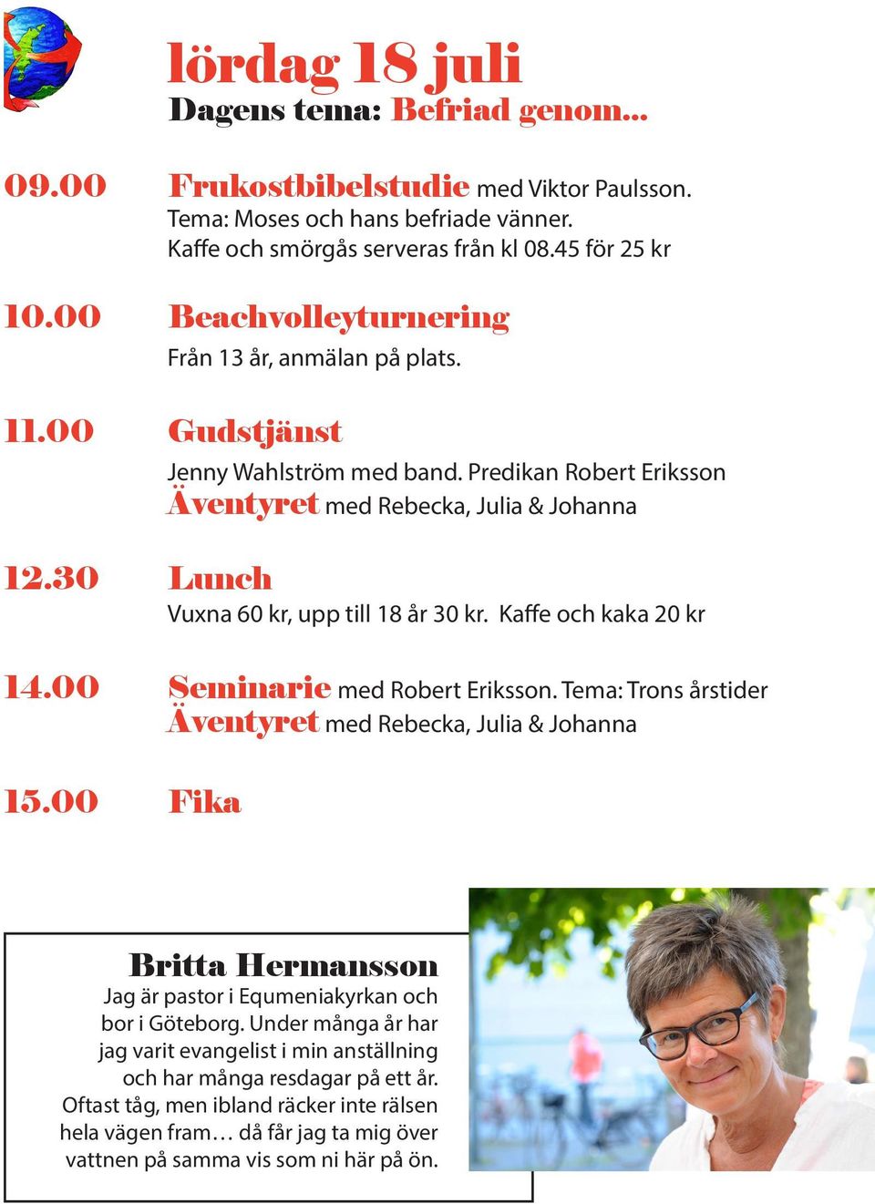 30 Lunch Vuxna 60 kr, upp till 18 år 30 kr. Kaffe och kaka 20 kr 14.00 Seminarie med Robert Eriksson. Tema: Trons årstider 15.