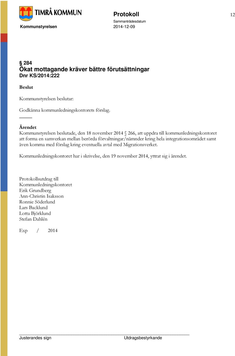förvaltningar/nämnder kring hela integrationsområdet samt även komma med förslag kring eventuella avtal med Migrationsverket.