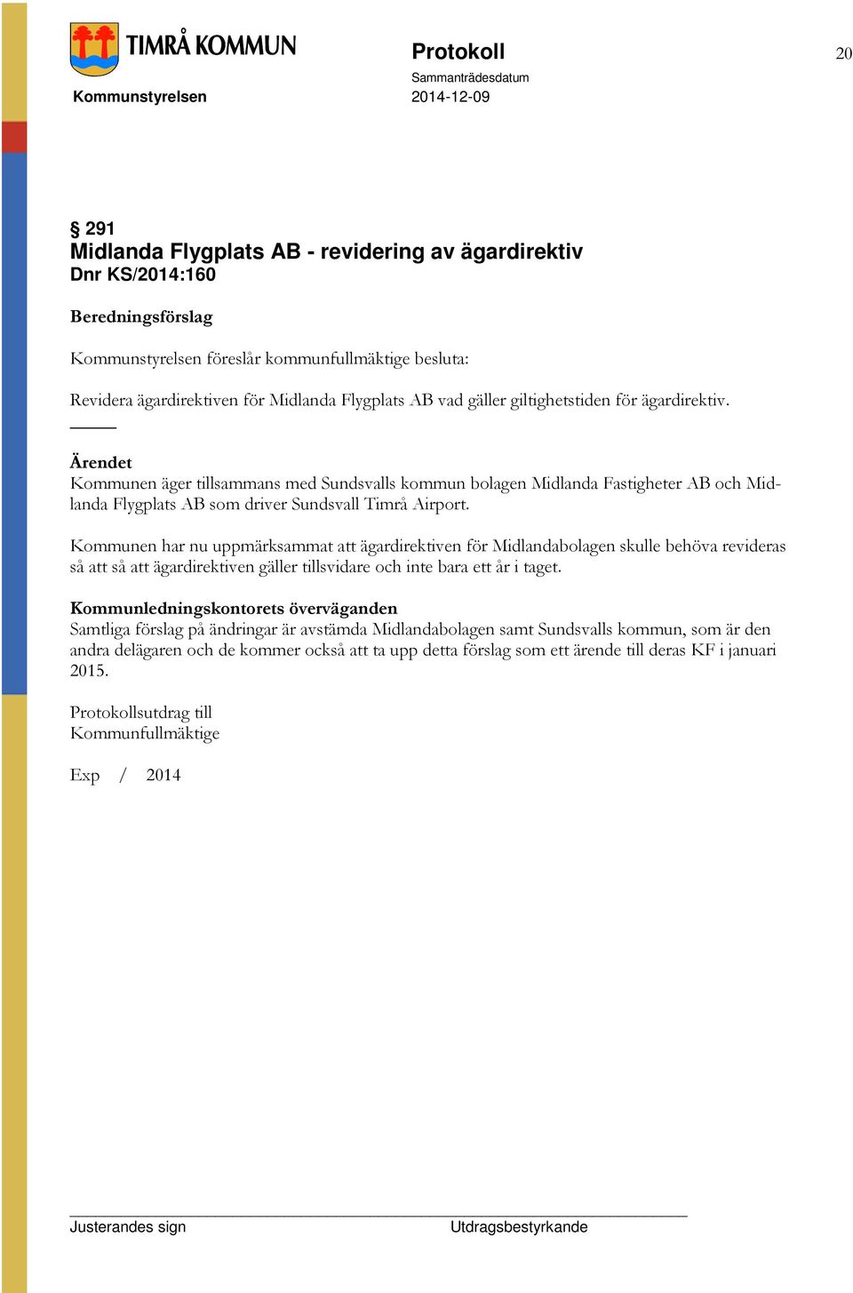 Kommunen har nu uppmärksammat att ägardirektiven för Midlandabolagen skulle behöva revideras så att så att ägardirektiven gäller tillsvidare och inte bara ett år i taget.