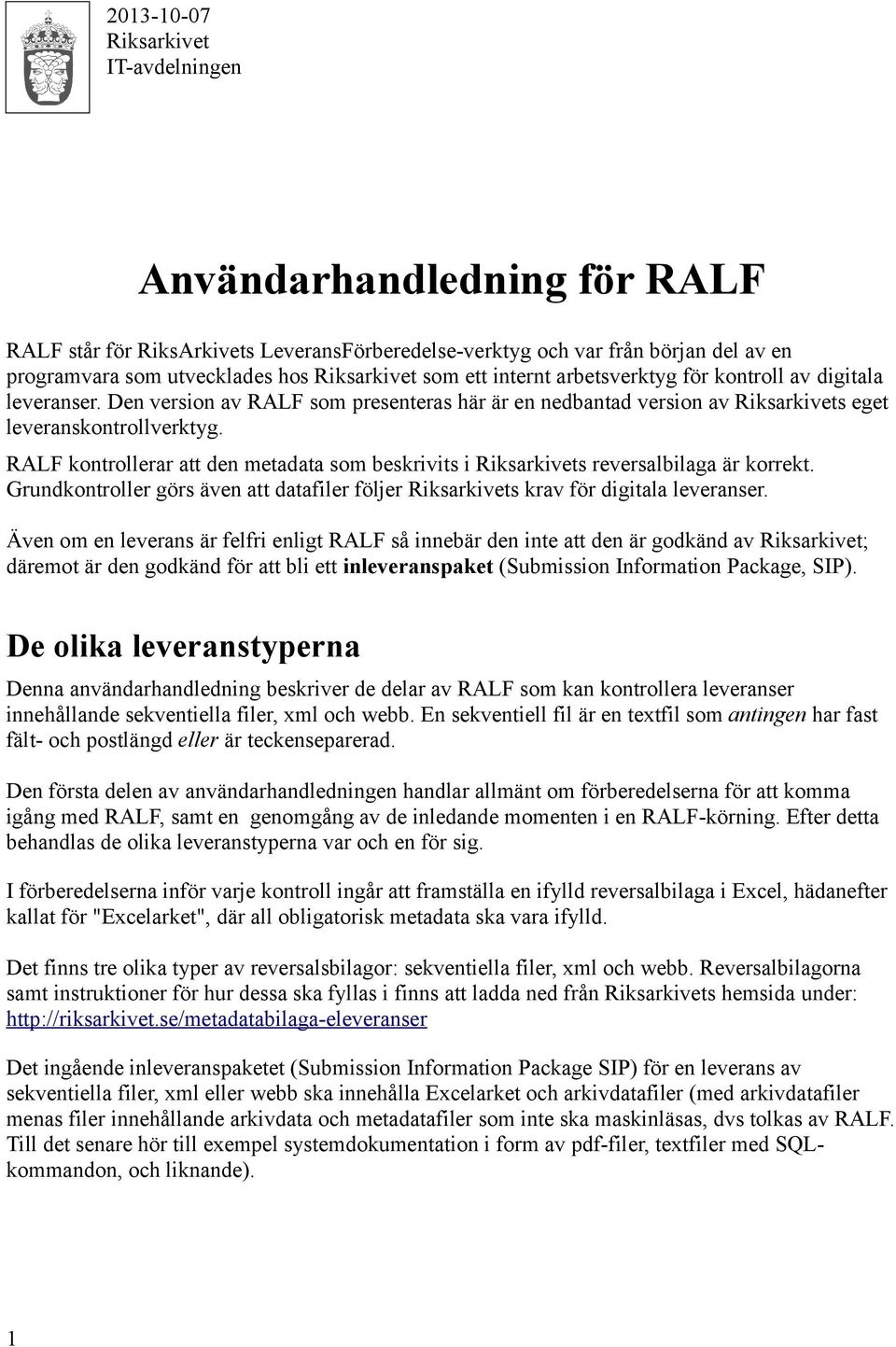 RALF kontrollerar att den metadata som beskrivits i Riksarkivets reversalbilaga är korrekt. Grundkontroller görs även att datafiler följer Riksarkivets krav för digitala leveranser.