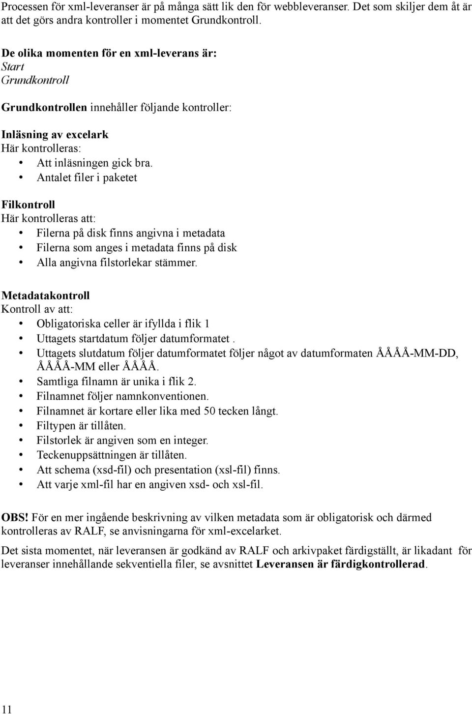 Antalet filer i paketet Filkontroll Här kontrolleras att: Filerna på disk finns angivna i metadata Filerna som anges i metadata finns på disk Alla angivna filstorlekar stämmer.