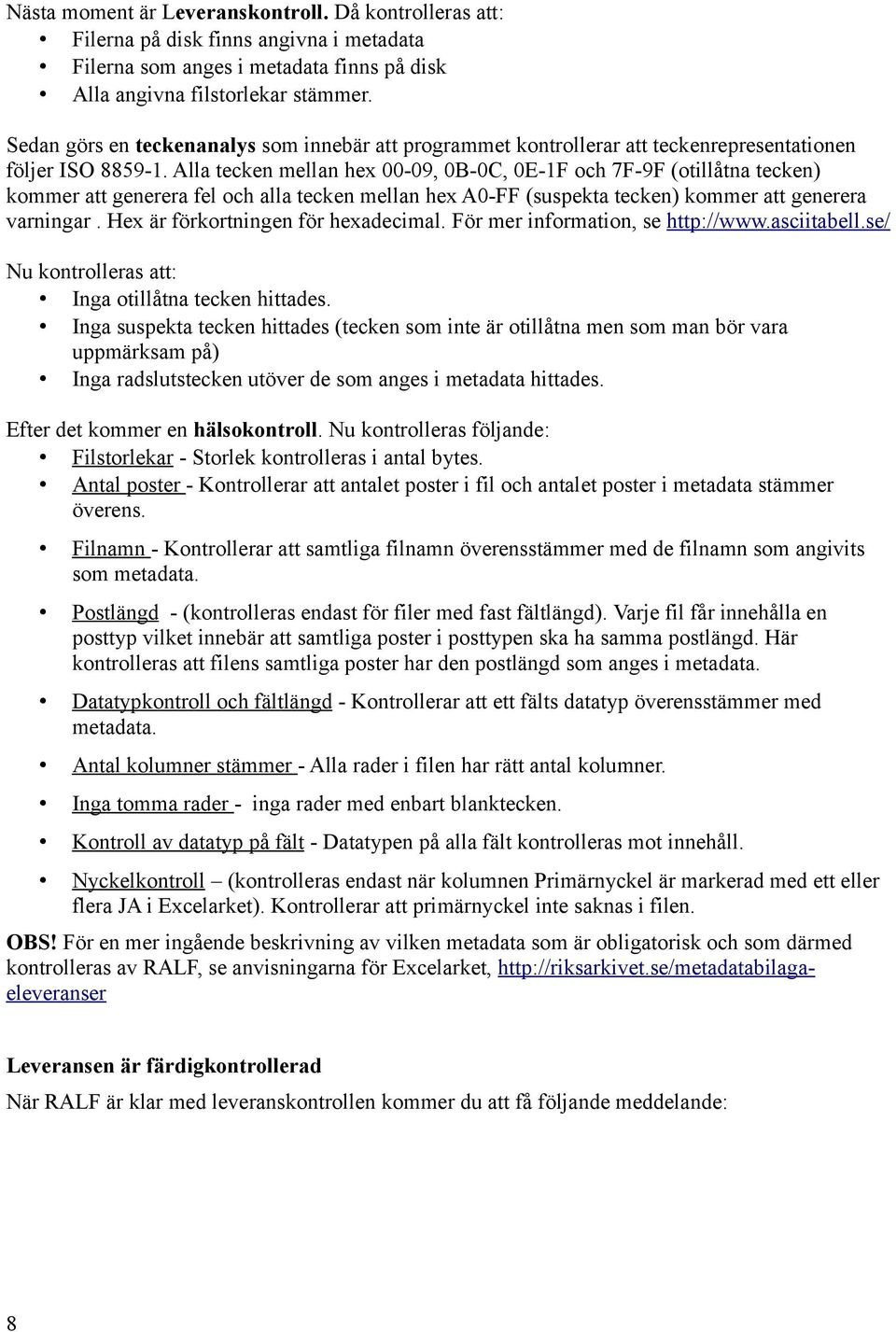 Alla tecken mellan hex 00-09, 0B-0C, 0E-1F och 7F-9F (otillåtna tecken) kommer att generera fel och alla tecken mellan hex A0-FF (suspekta tecken) kommer att generera varningar.