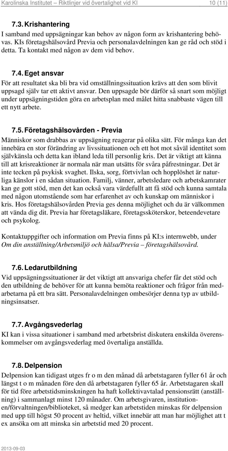 Eget ansvar För att resultatet ska bli bra vid omställningssituation krävs att den som blivit uppsagd själv tar ett aktivt ansvar.