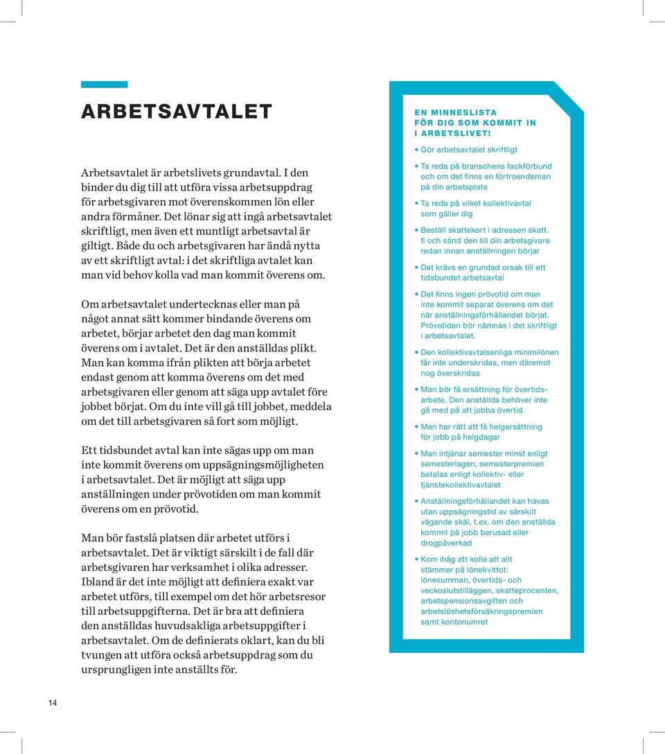 Det lönar sig att ingå arbetsavtalet skriftligt, men även ett muntligt arbetsavtal är giltigt.