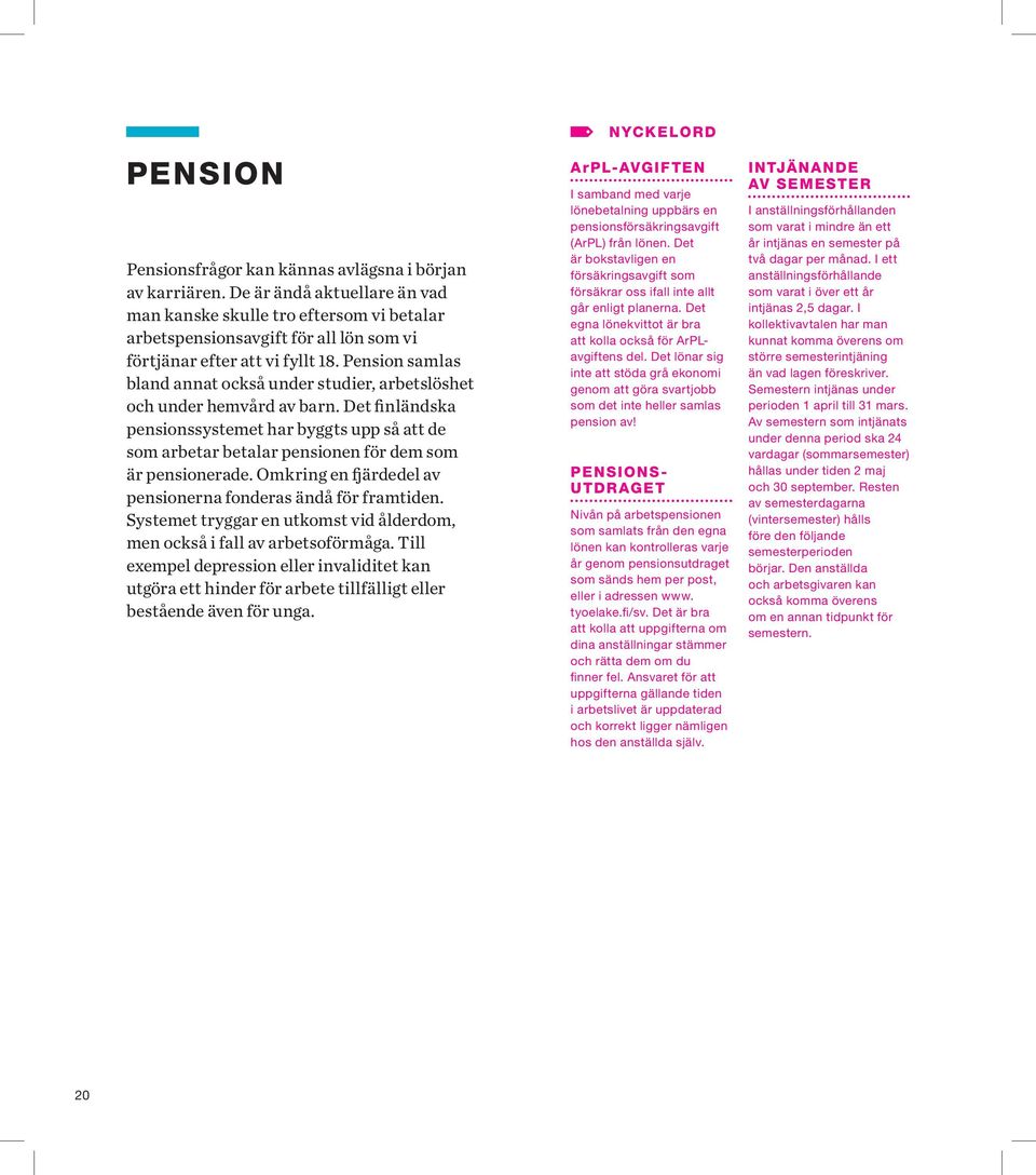 Pension samlas bland annat också under studier, arbetslöshet och under hemvård av barn.