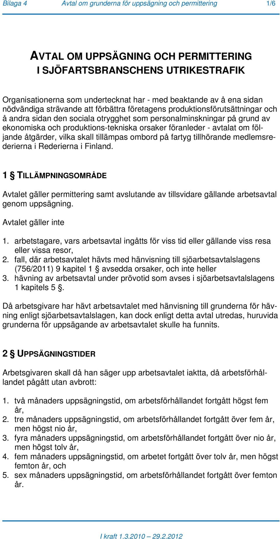 föranleder - avtalat om följande åtgärder, vilka skall tillämpas ombord på fartyg tillhörande medlemsrederierna i Rederierna i Finland.