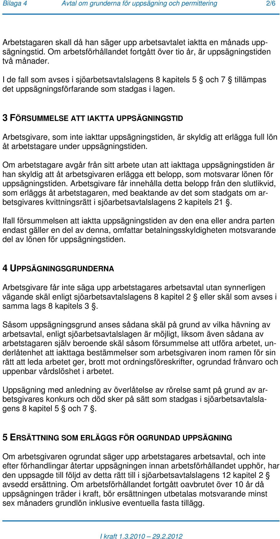 3 FÖRSUMMELSE ATT IAKTTA UPPSÄGNINGSTID Arbetsgivare, som inte iakttar uppsägningstiden, är skyldig att erlägga full lön åt arbetstagare under uppsägningstiden.