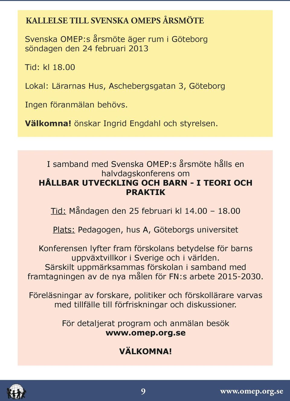 00 18.00 Plats: Pedagogen, hus A, Göteborgs universitet Konferensen lyfter fram förskolans betydelse för barns uppväxtvillkor i Sverige och i världen.