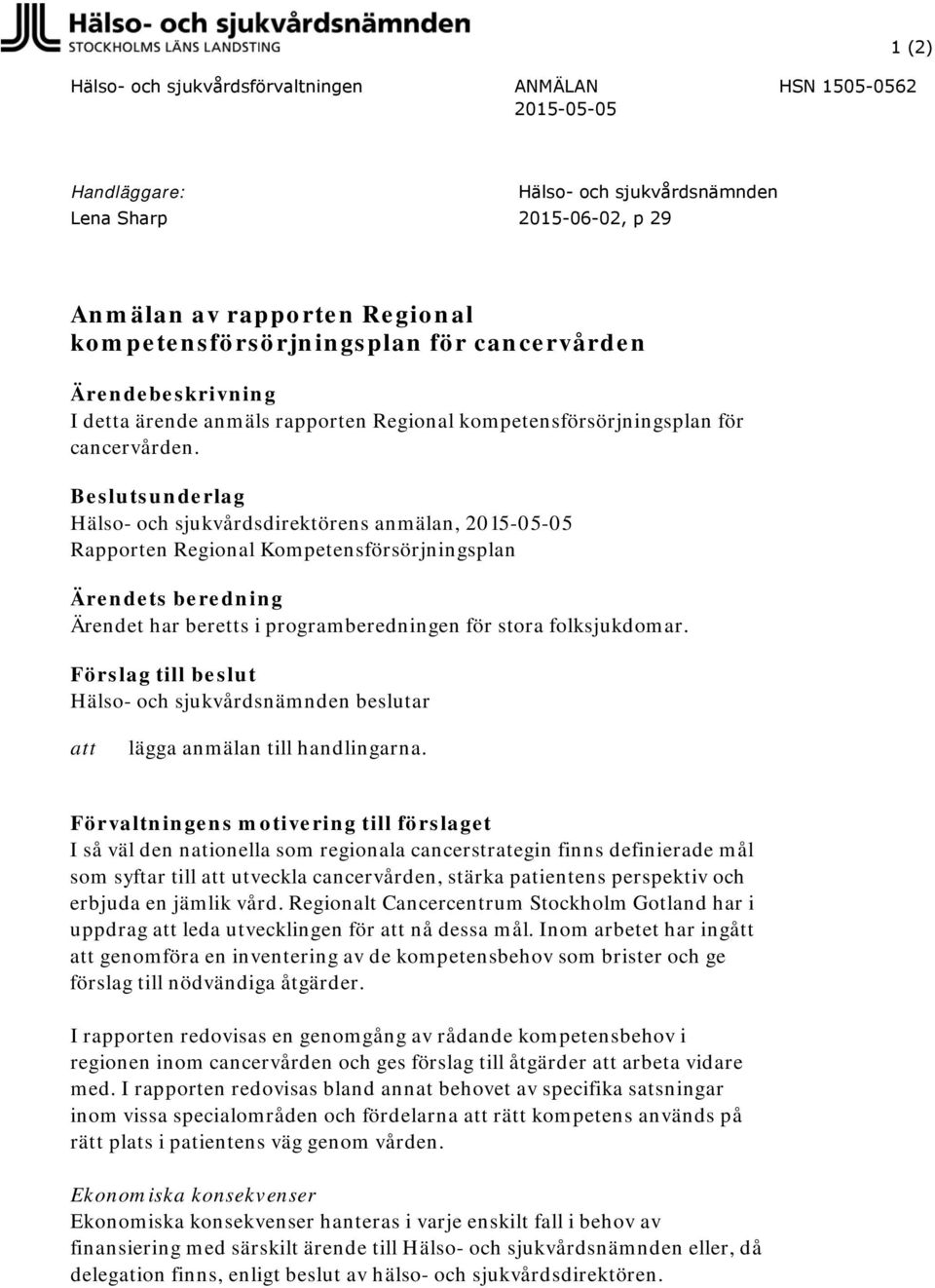 Beslutsunderlag Hälso- och sjukvårdsdirektörens anmälan, 2015-05-05 Rapporten Regional Kompetensförsörjningsplan Ärendets beredning Ärendet har beretts i programberedningen för stora folksjukdomar.