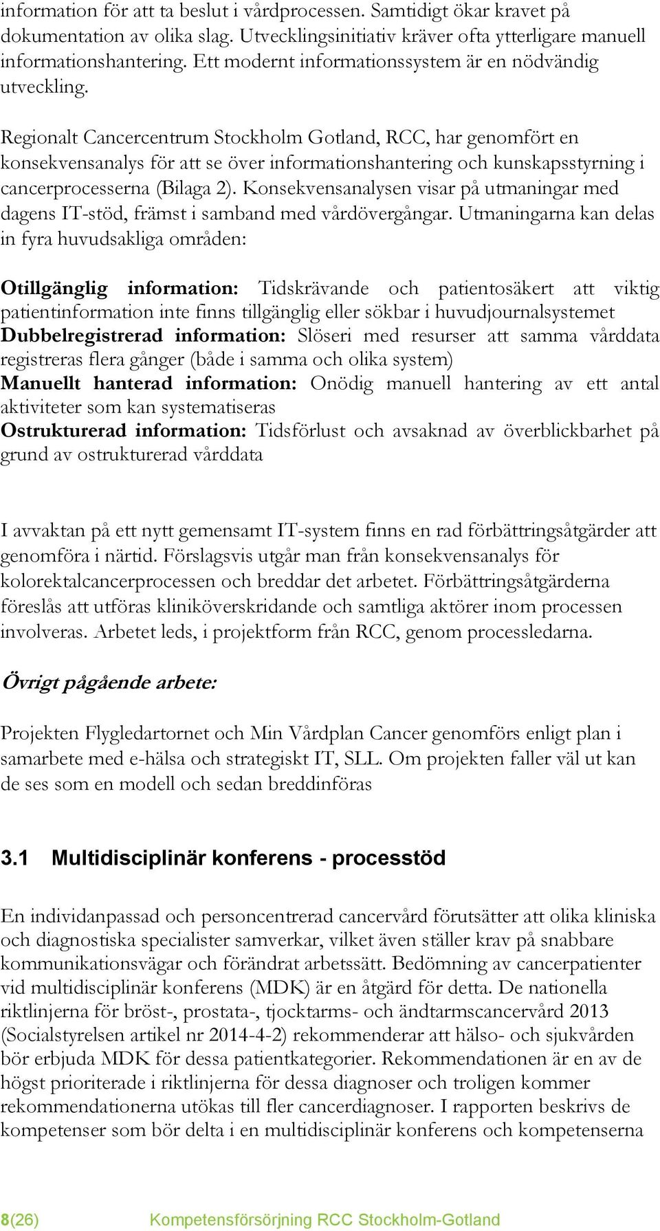 Regionalt Cancercentrum Stockholm Gotland, RCC, har genomfört en konsekvensanalys för att se över informationshantering och kunskapsstyrning i cancerprocesserna (Bilaga 2).