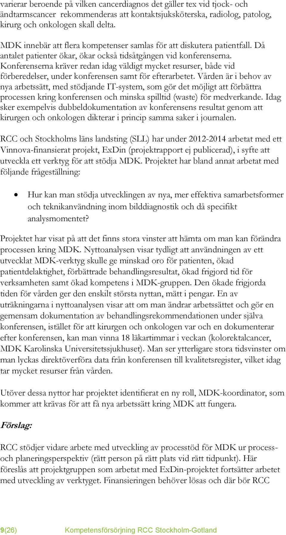 Konferenserna kräver redan idag väldigt mycket resurser, både vid förberedelser, under konferensen samt för efterarbetet.
