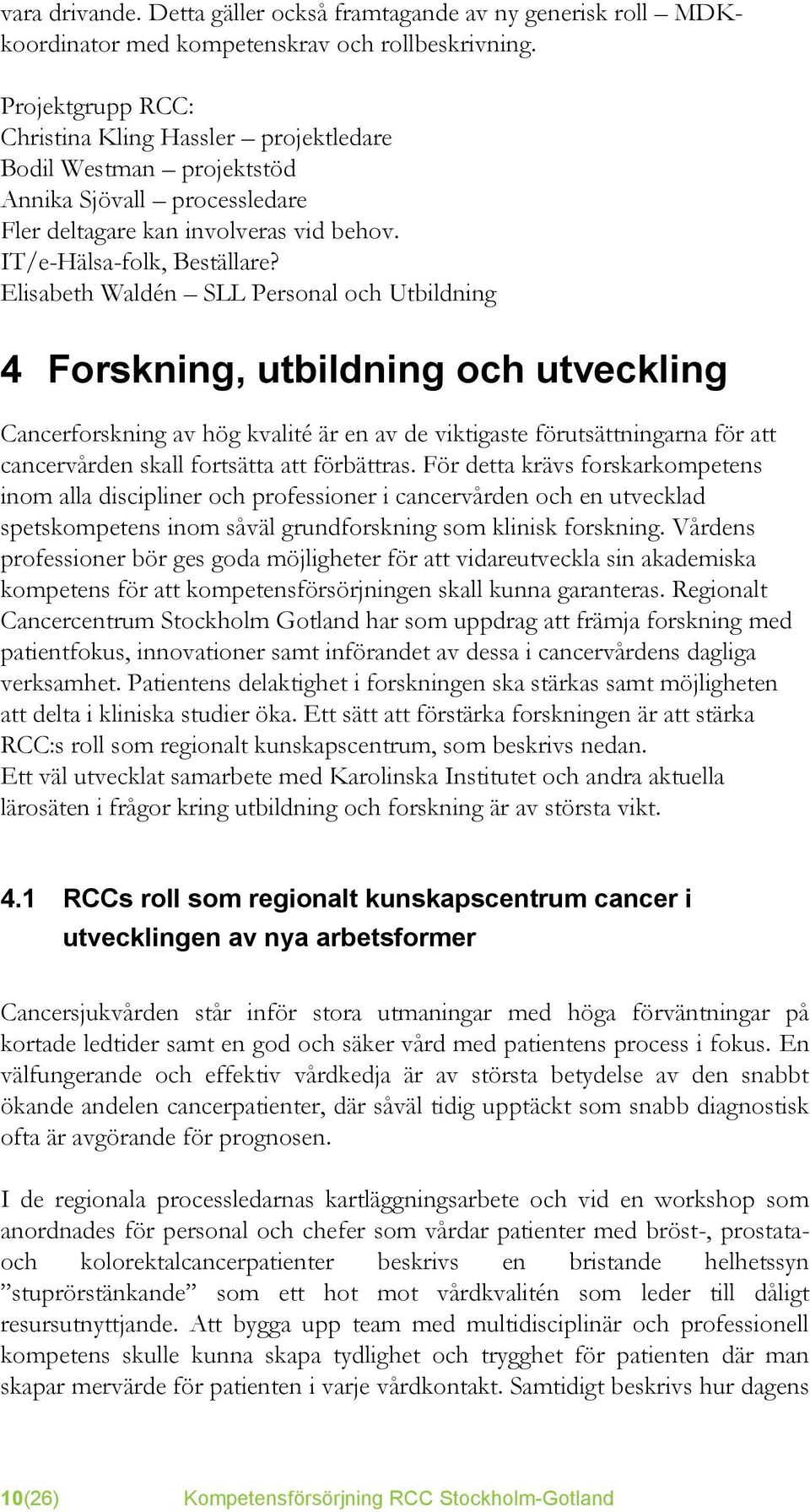 Elisabeth Waldén SLL Personal och Utbildning 4 Forskning, utbildning och utveckling Cancerforskning av hög kvalité är en av de viktigaste förutsättningarna för att cancervården skall fortsätta att