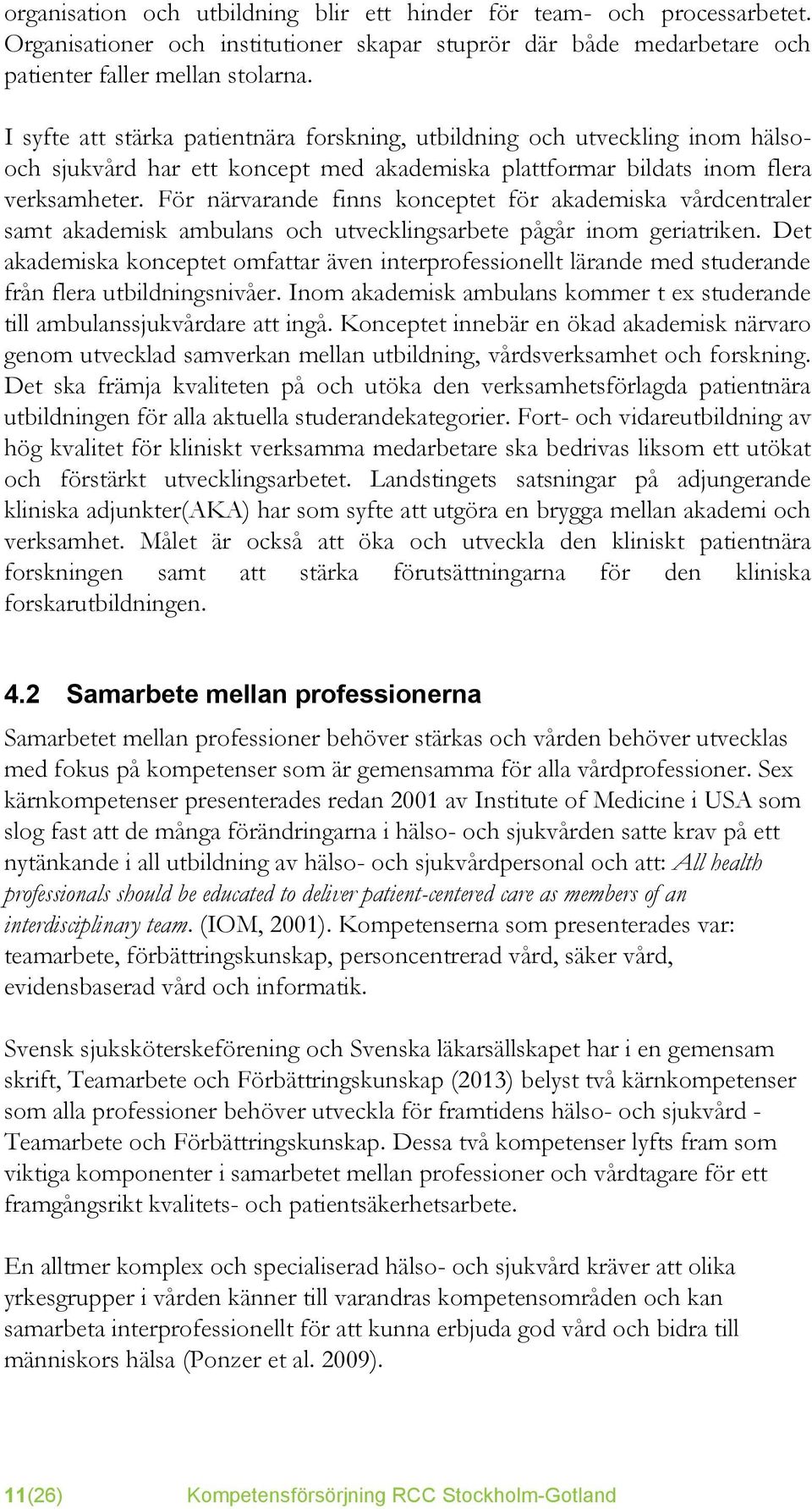 För närvarande finns konceptet för akademiska vårdcentraler samt akademisk ambulans och utvecklingsarbete pågår inom geriatriken.