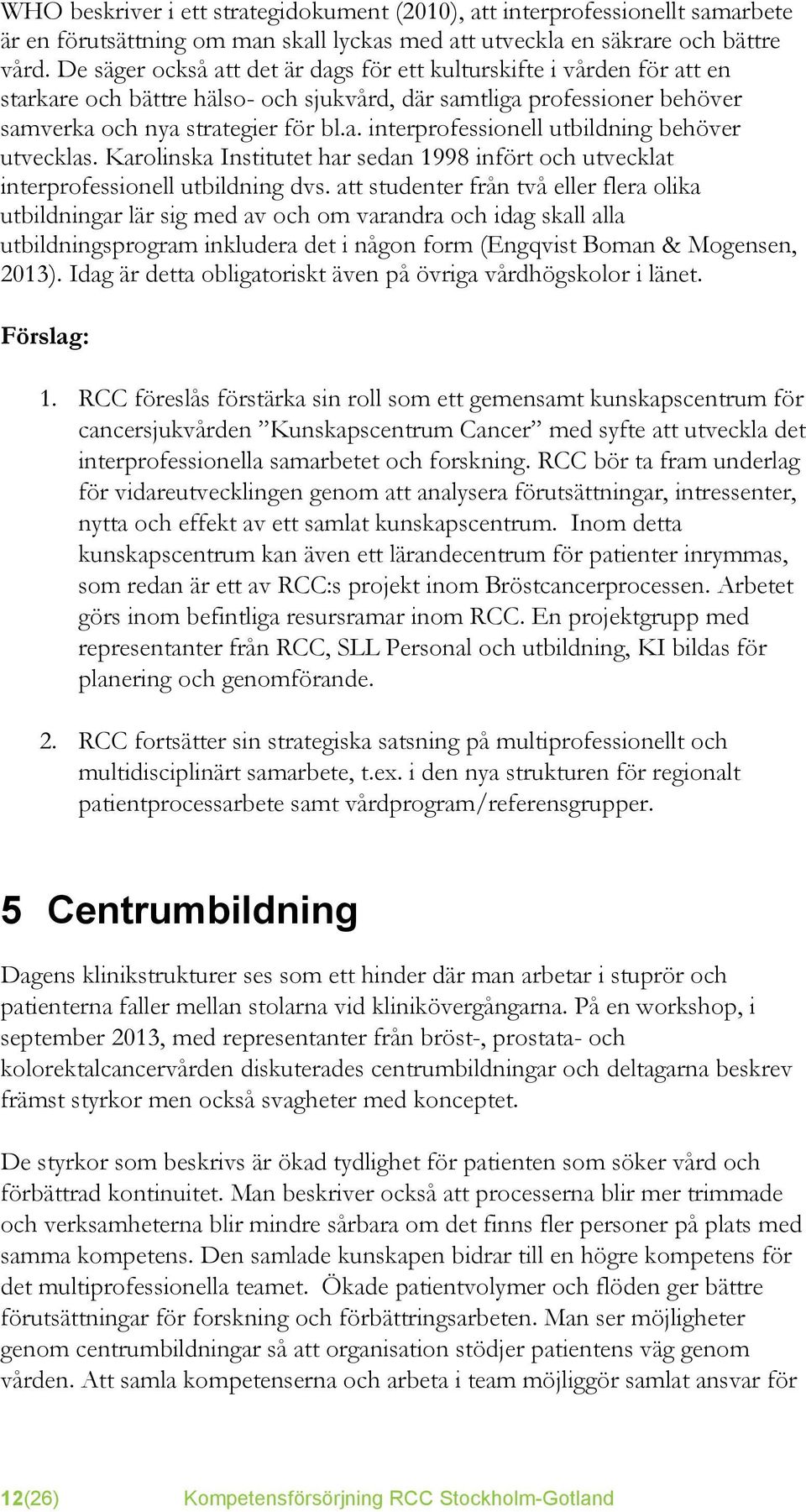 Karolinska Institutet har sedan 1998 infört och utvecklat interprofessionell utbildning dvs.