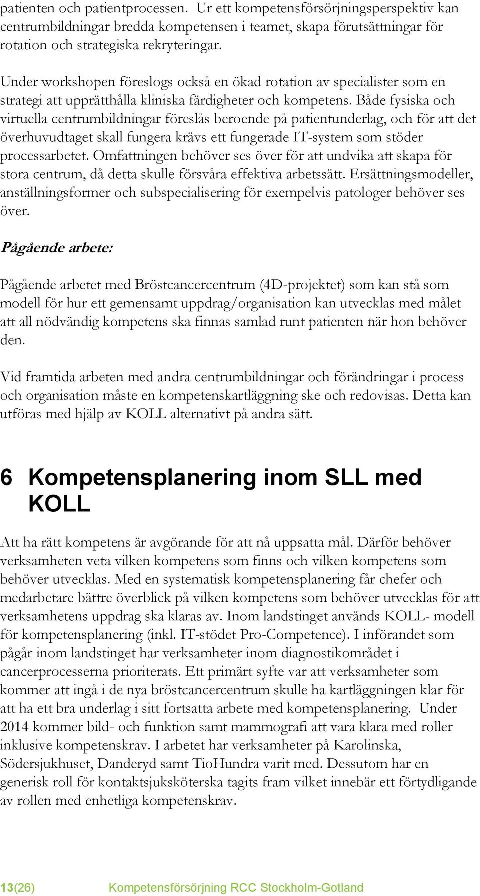 Både fysiska och virtuella centrumbildningar föreslås beroende på patientunderlag, och för att det överhuvudtaget skall fungera krävs ett fungerade IT-system som stöder processarbetet.