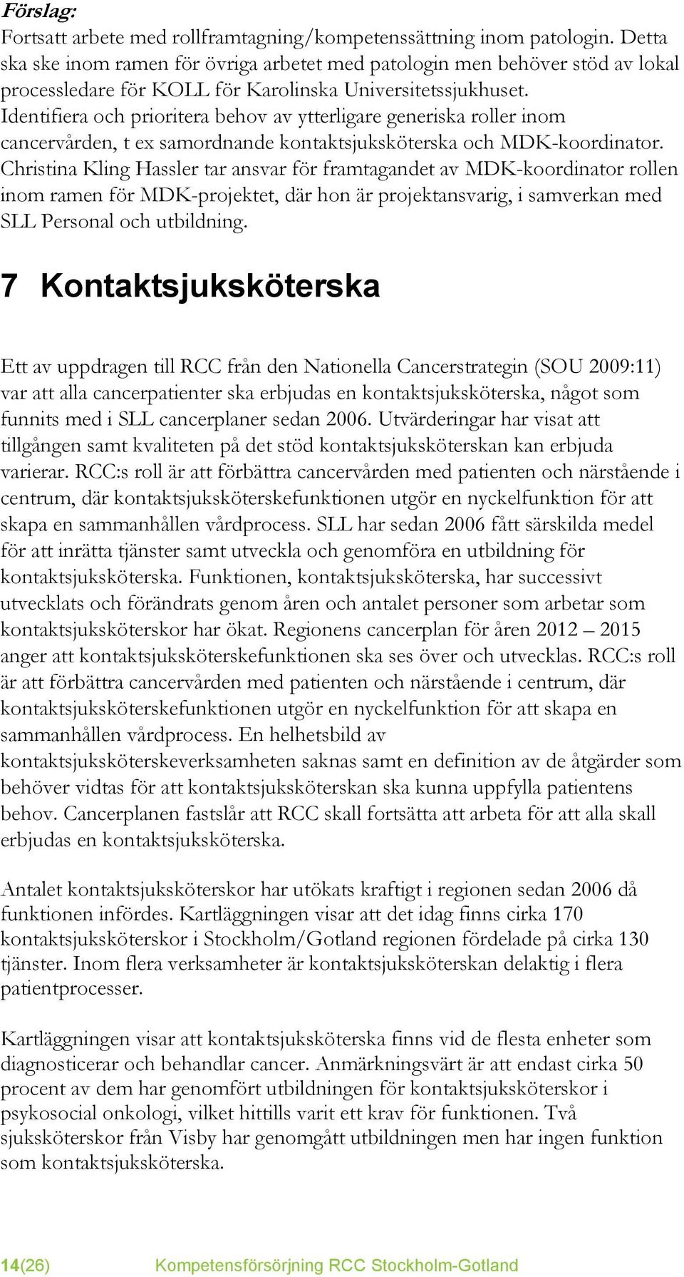 Identifiera och prioritera behov av ytterligare generiska roller inom cancervården, t ex samordnande kontaktsjuksköterska och MDK-koordinator.