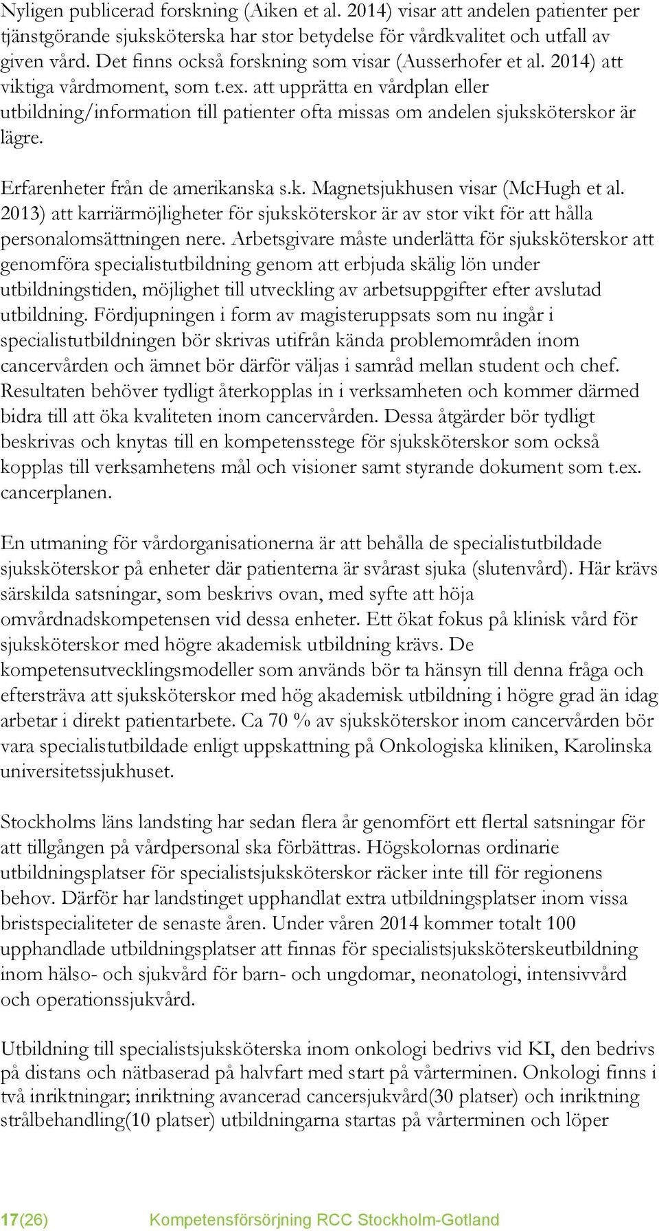 att upprätta en vårdplan eller utbildning/information till patienter ofta missas om andelen sjuksköterskor är lägre. Erfarenheter från de amerikanska s.k. Magnetsjukhusen visar (McHugh et al.