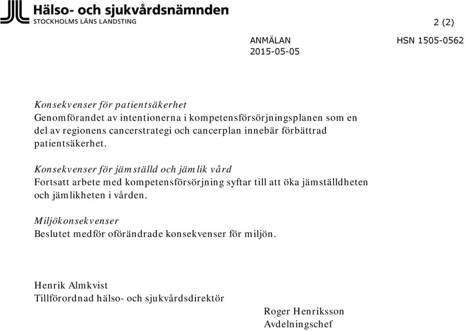 Konsekvenser för jämställd och jämlik vård Fortsatt arbete med kompetensförsörjning syftar till att öka jämställdheten och