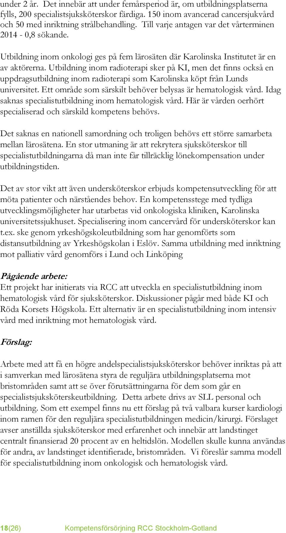 Utbildning inom radioterapi sker på KI, men det finns också en uppdragsutbildning inom radioterapi som Karolinska köpt från Lunds universitet.