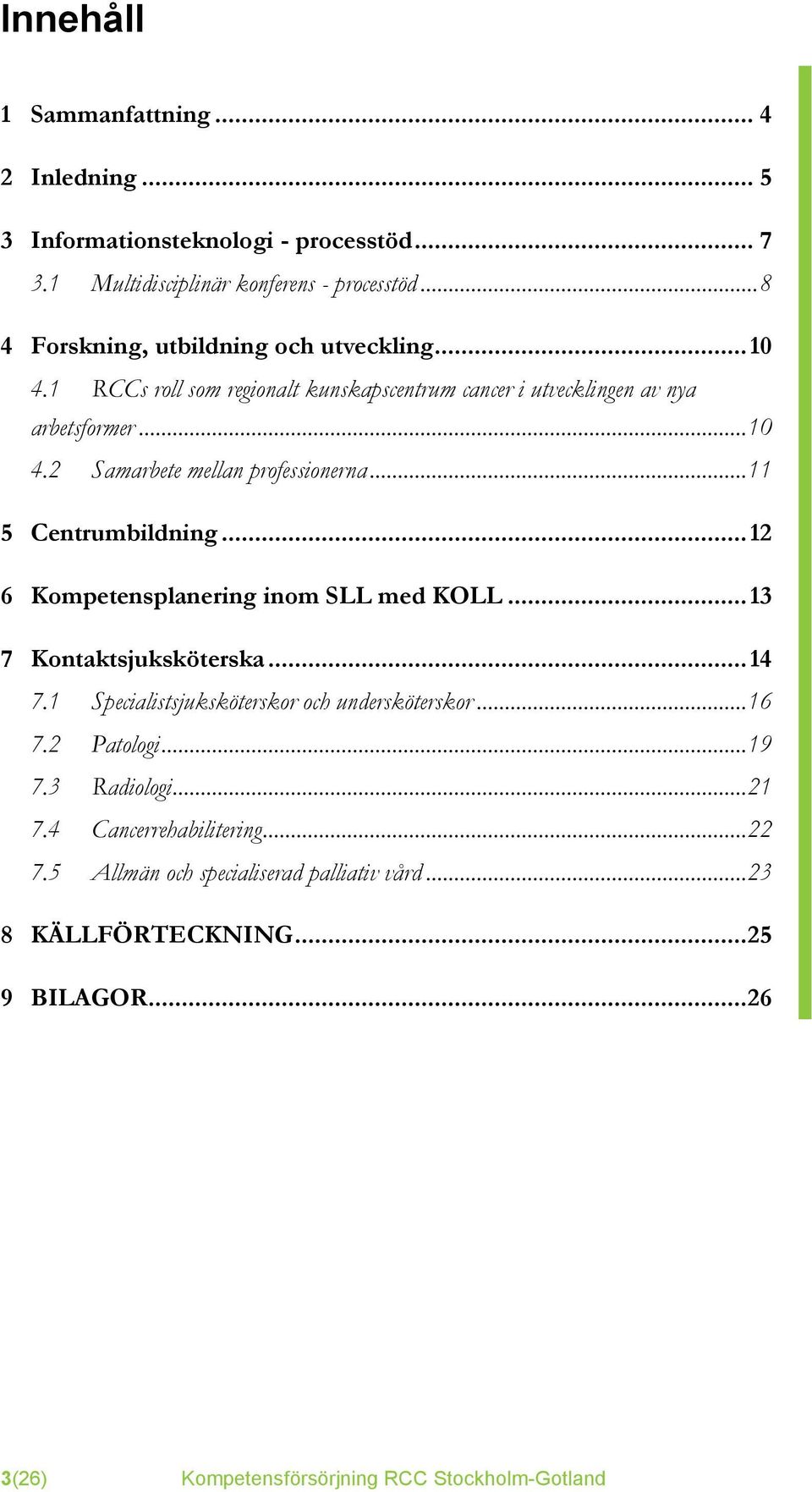 .. 11 5 Centrumbildning... 12 6 Kompetensplanering inom SLL med KOLL... 13 7 Kontaktsjuksköterska... 14 7.1 Specialistsjuksköterskor och undersköterskor... 16 7.