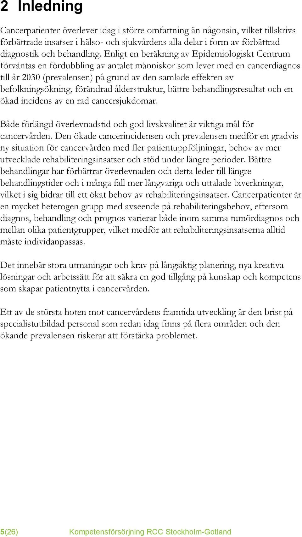 befolkningsökning, förändrad ålderstruktur, bättre behandlingsresultat och en ökad incidens av en rad cancersjukdomar.