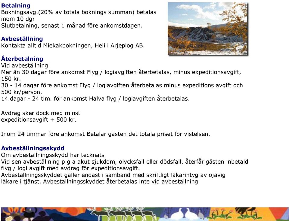 30-14 dagar före ankomst Flyg / logiavgiften återbetalas minus expeditions avgift och 500 kr/person. 14 dagar - 24 tim. för ankomst Halva flyg / logiavgiften återbetalas.