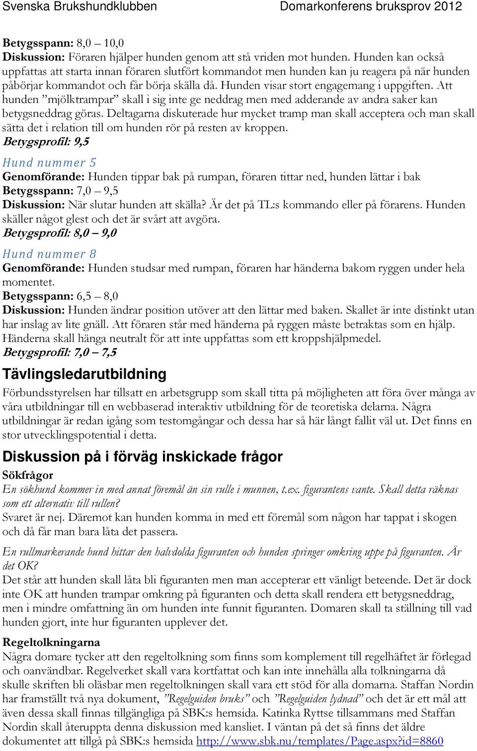 Att hunden mjölktrampar skall i sig inte ge neddrag men med adderande av andra saker kan betygsneddrag göras.