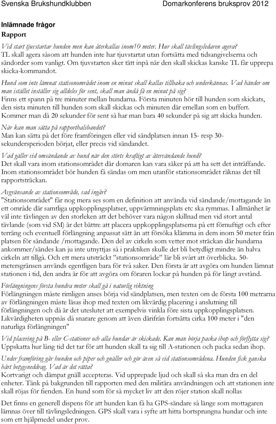 Om tjuvstarten sker tätt inpå när den skall skickas kanske TL får upprepa skicka-kommandot. Hund som inte lämnat statisonområdet inom en minut skall kallas tillbaka och underkännas.