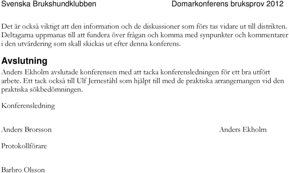 denna konferens. Avslutning Anders Ekholm avslutade konferensen med att tacka konferensledningen för ett bra utfört arbete.