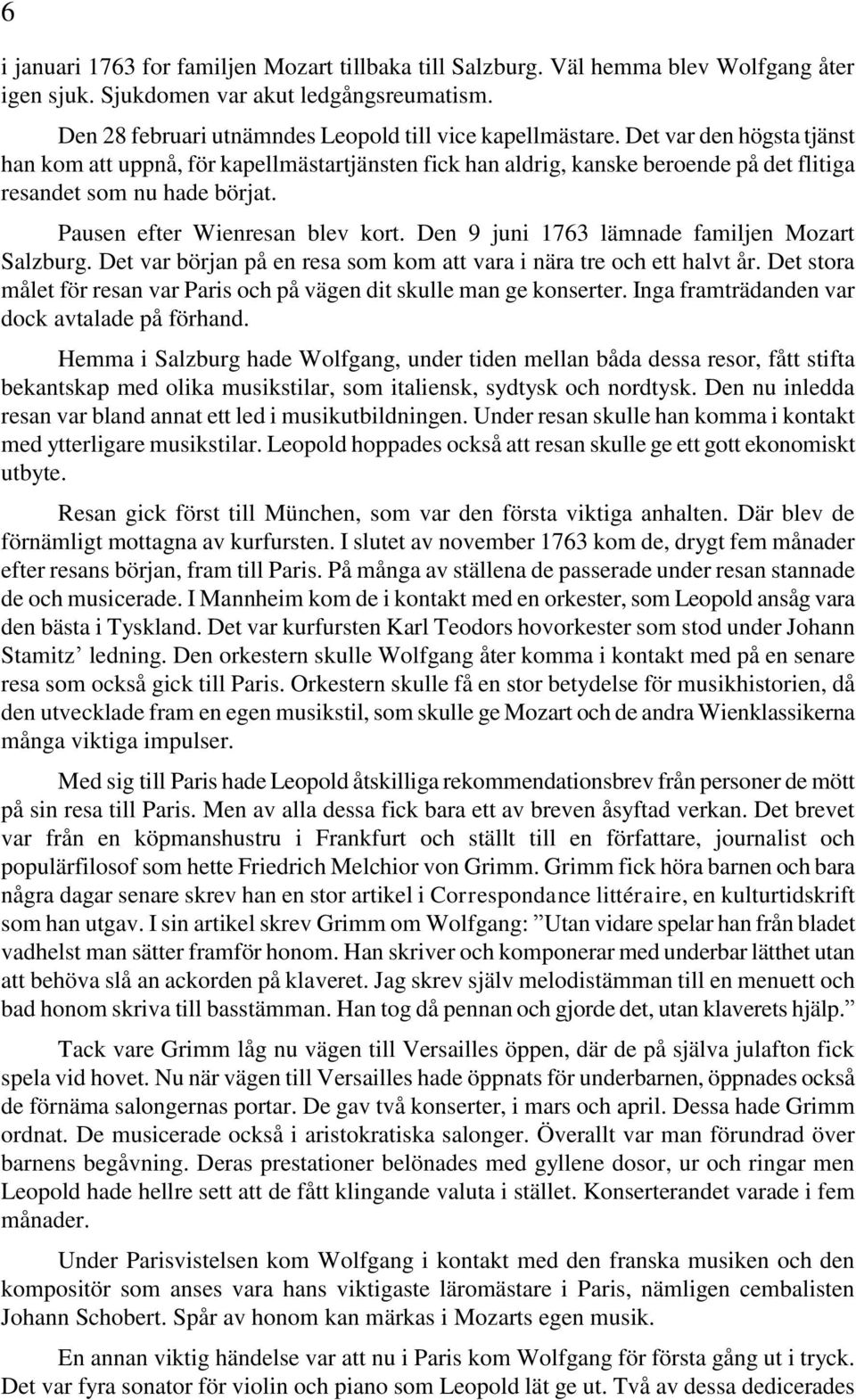 Den 9 juni 1763 lämnade familjen Mozart Salzburg. Det var början på en resa som kom att vara i nära tre och ett halvt år. Det stora målet för resan var Paris och på vägen dit skulle man ge konserter.