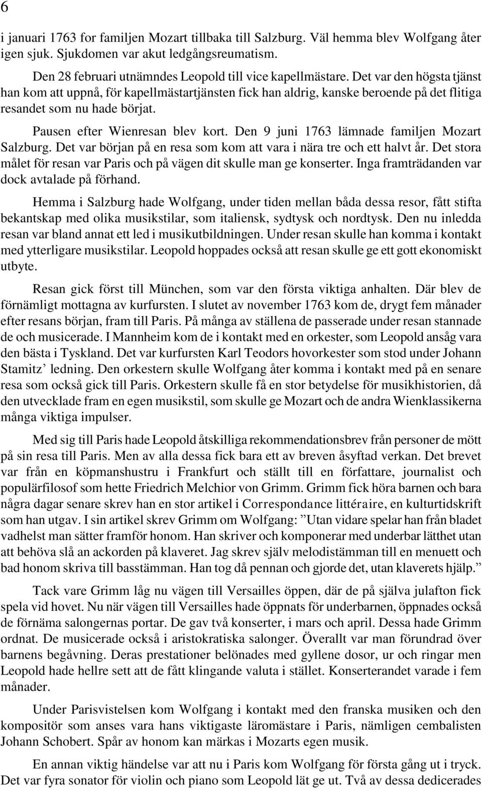 Den 9 juni 1763 lämnade familjen Mozart Salzburg. Det var början på en resa som kom att vara i nära tre och ett halvt år. Det stora målet för resan var Paris och på vägen dit skulle man ge konserter.