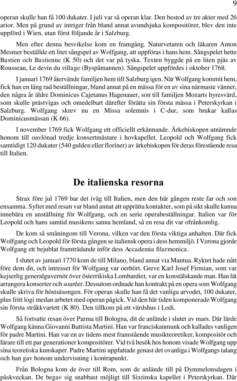 Naturvetaren och läkaren Anton Mesmer beställde ett litet sångspel av Wolfgang, att uppföras i hans hem. Sångspelet hette Bastien och Bastienne (K 50) och det var på tyska.