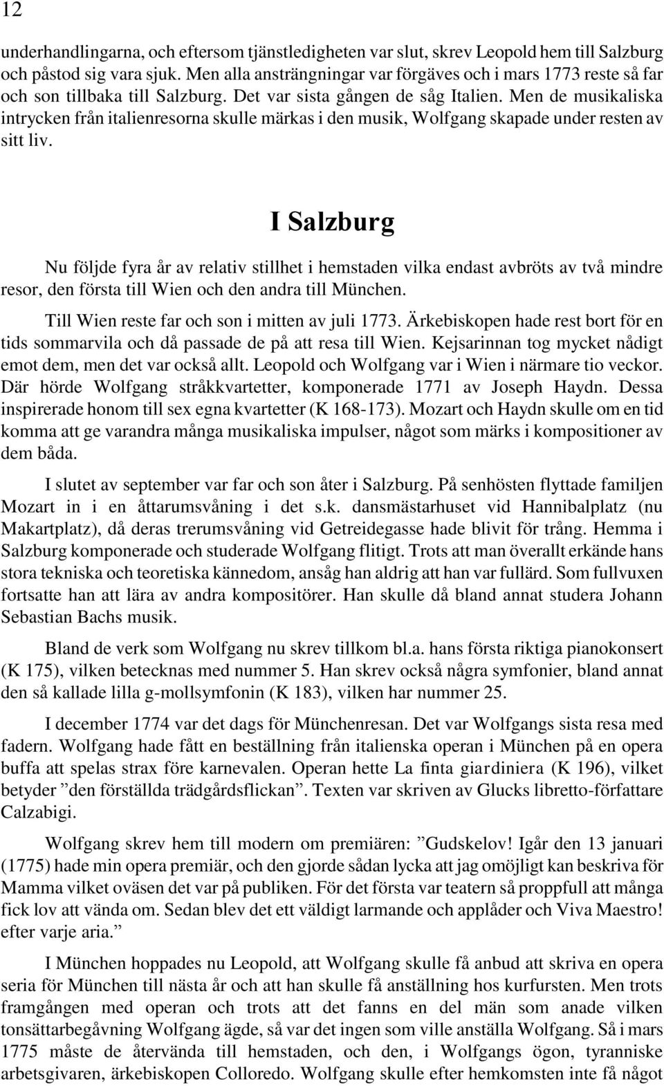 Men de musikaliska intrycken från italienresorna skulle märkas i den musik, Wolfgang skapade under resten av sitt liv.