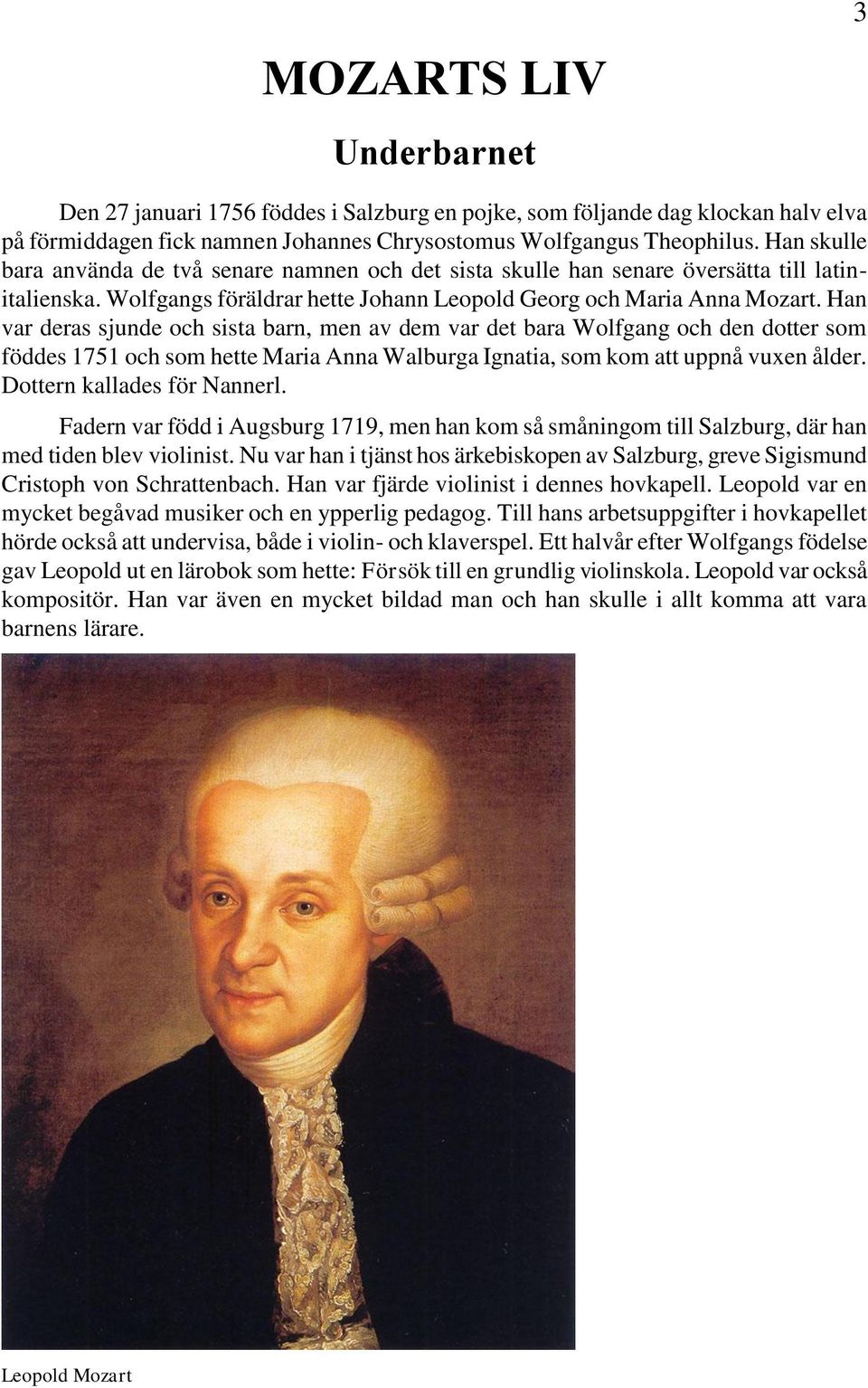 Han var deras sjunde och sista barn, men av dem var det bara Wolfgang och den dotter som föddes 1751 och som hette Maria Anna Walburga Ignatia, som kom att uppnå vuxen ålder.