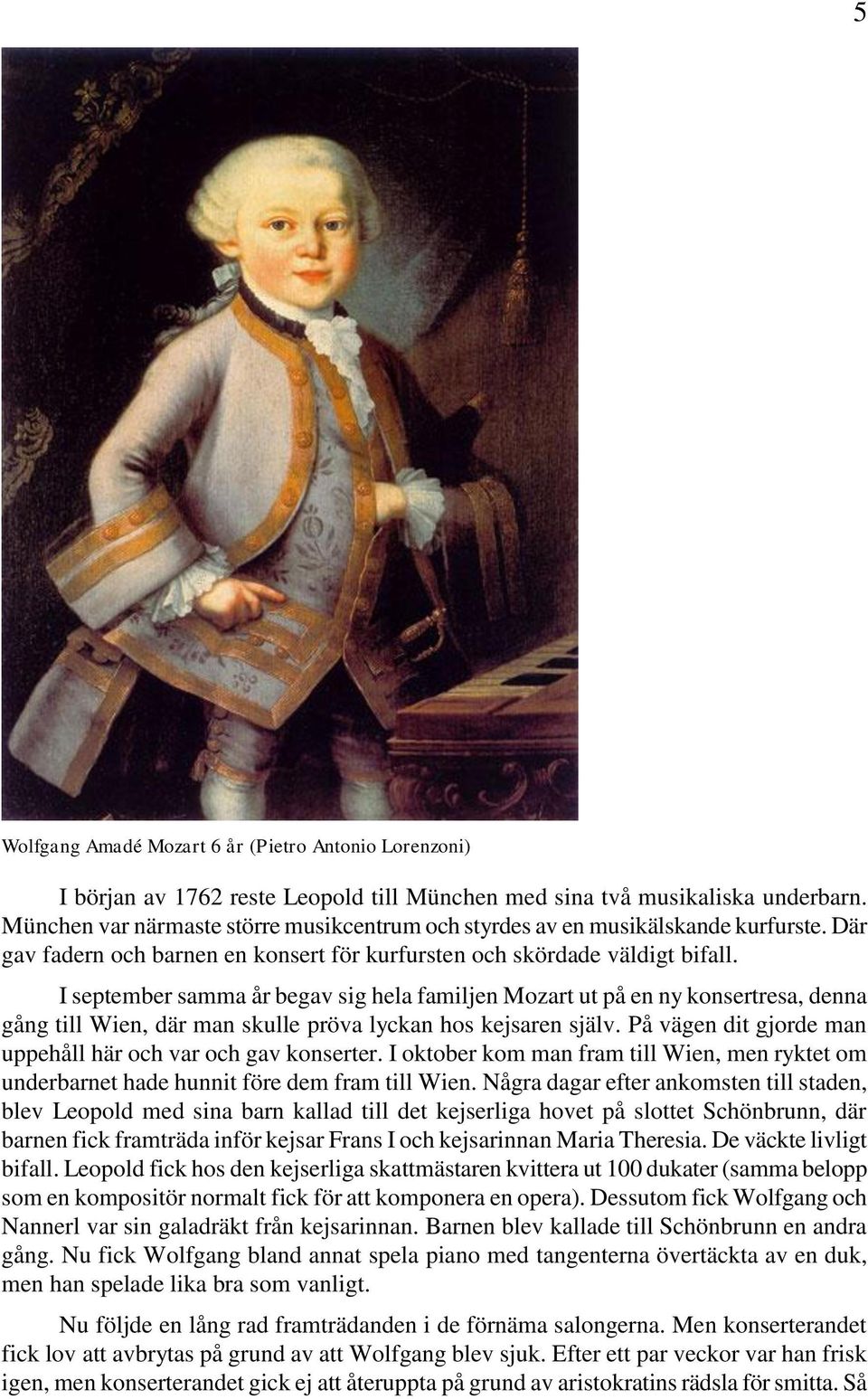 I september samma år begav sig hela familjen Mozart ut på en ny konsertresa, denna gång till Wien, där man skulle pröva lyckan hos kejsaren själv.