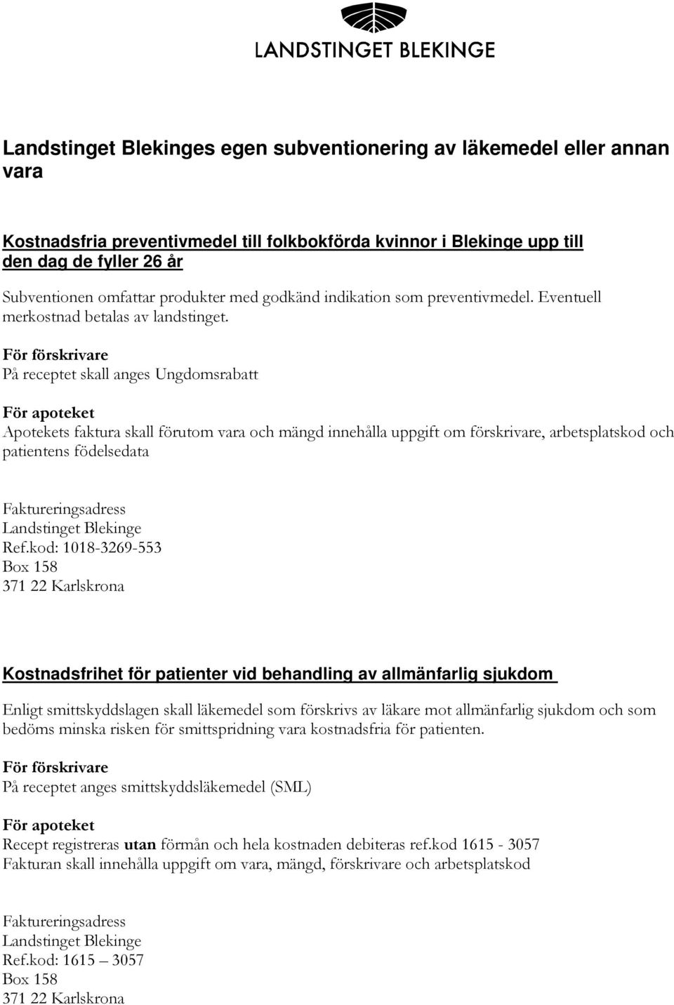 På receptet skall anges Ungdomsrabatt Apotekets faktura skall förutom vara och mängd innehålla uppgift om förskrivare, arbetsplatskod och patientens födelsedata Ref.