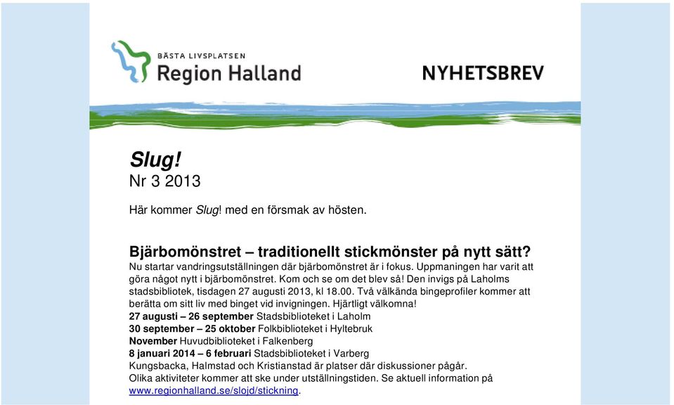 Två välkända bingeprofiler kommer att berätta om sitt liv med binget vid invigningen. Hjärtligt välkomna!