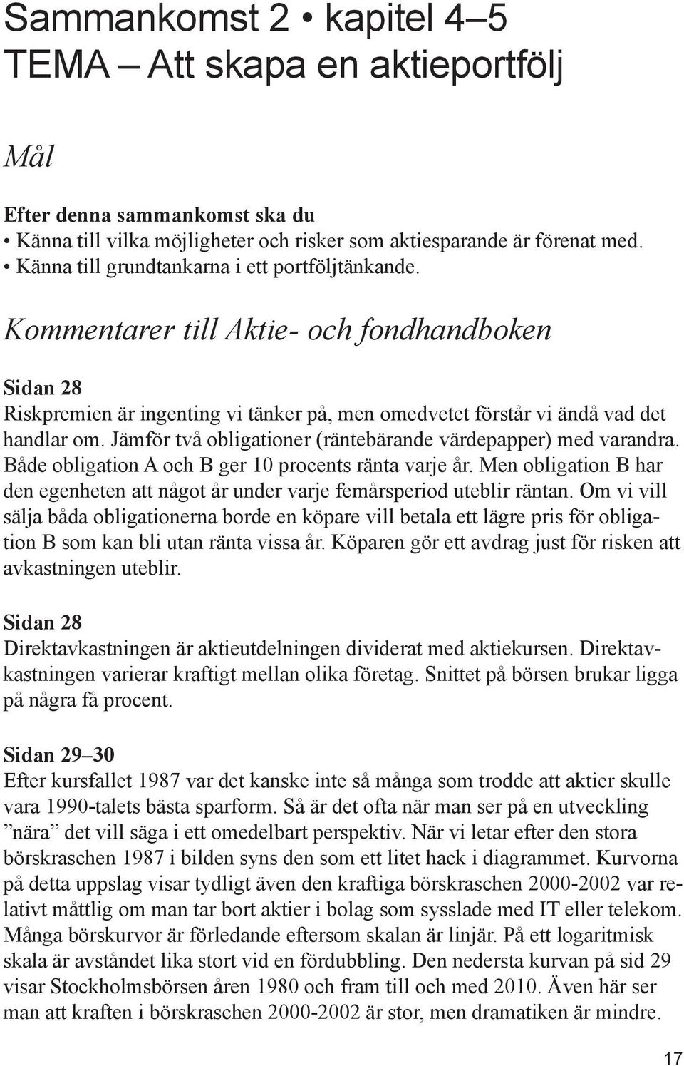 Jämför två obligationer (räntebärande värdepapper) med varandra. Både obligation A och B ger 10 procents ränta varje år.