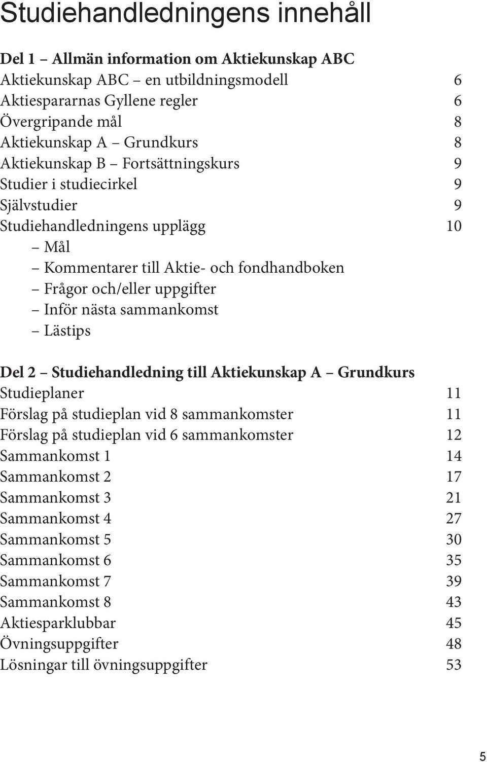 sammankomst Lästips Del 2 Studiehandledning till Aktiekunskap A Grundkurs Studieplaner 11 Förslag på studieplan vid 8 sammankomster 11 Förslag på studieplan vid 6 sammankomster 12 Sammankomst 1