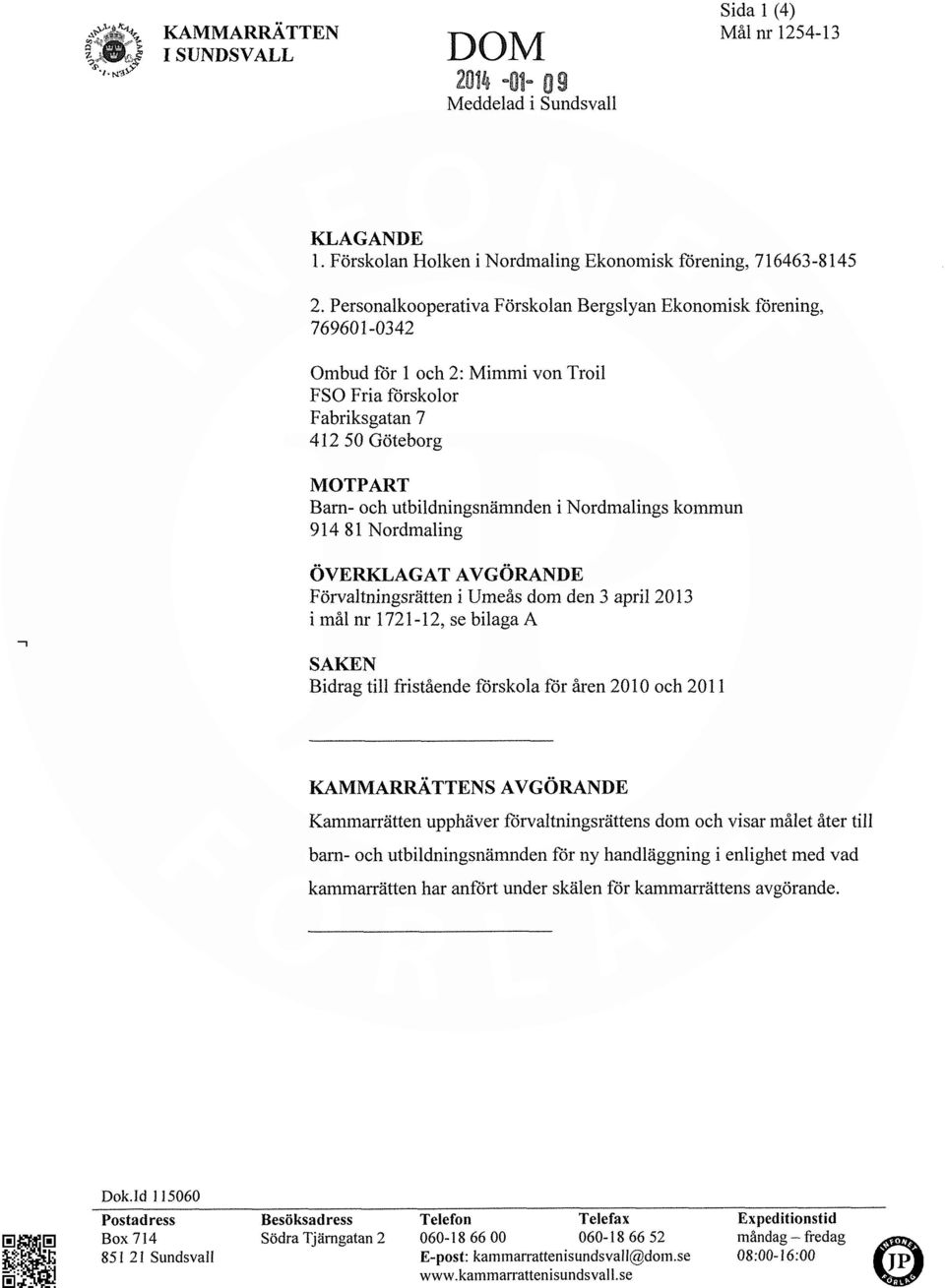 Nordmalings kommun 914 81 Nordmaling ÖVERKLAGAT AVGÖRANDE Förvaltningsrätten i Umeås dom den 3 april 2013 i mål nr 1721-12, se bilaga A SAKEN Bidrag till fristående förskola för åi-en 2010 och 2011