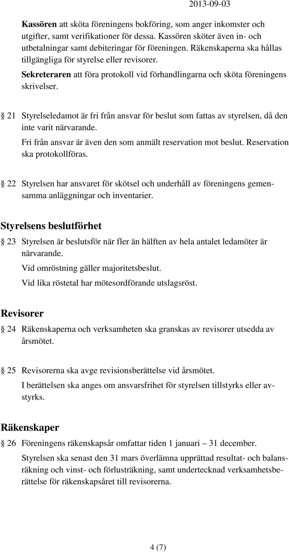 21 Styrelseledamot är fri från ansvar för beslut som fattas av styrelsen, då den inte varit närvarande. Fri från ansvar är även den som anmält reservation mot beslut. Reservation ska protokollföras.