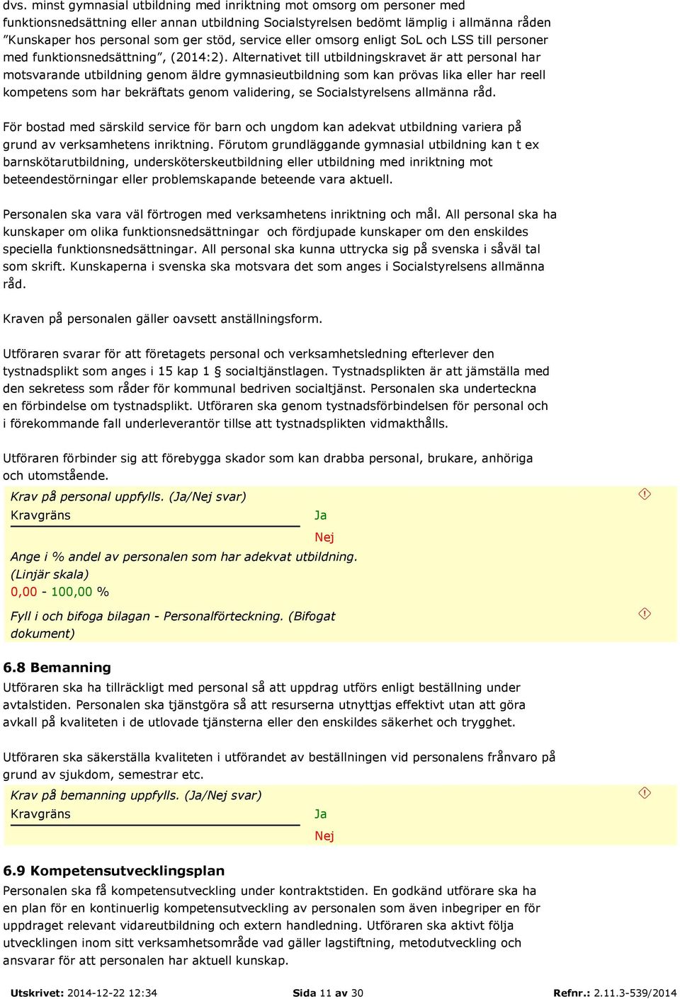 Alternativet till utbildningskravet är att personal har motsvarande utbildning genom äldre gymnasieutbildning som kan prövas lika eller har reell kompetens som har bekräftats genom validering, se