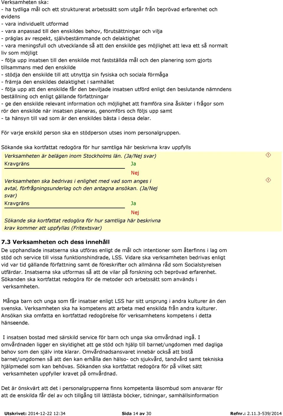 upp insatsen till den enskilde mot fastställda mål och den planering som gjorts tillsammans med den enskilde - stödja den enskilde till att utnyttja sin fysiska och sociala förmåga - främja den