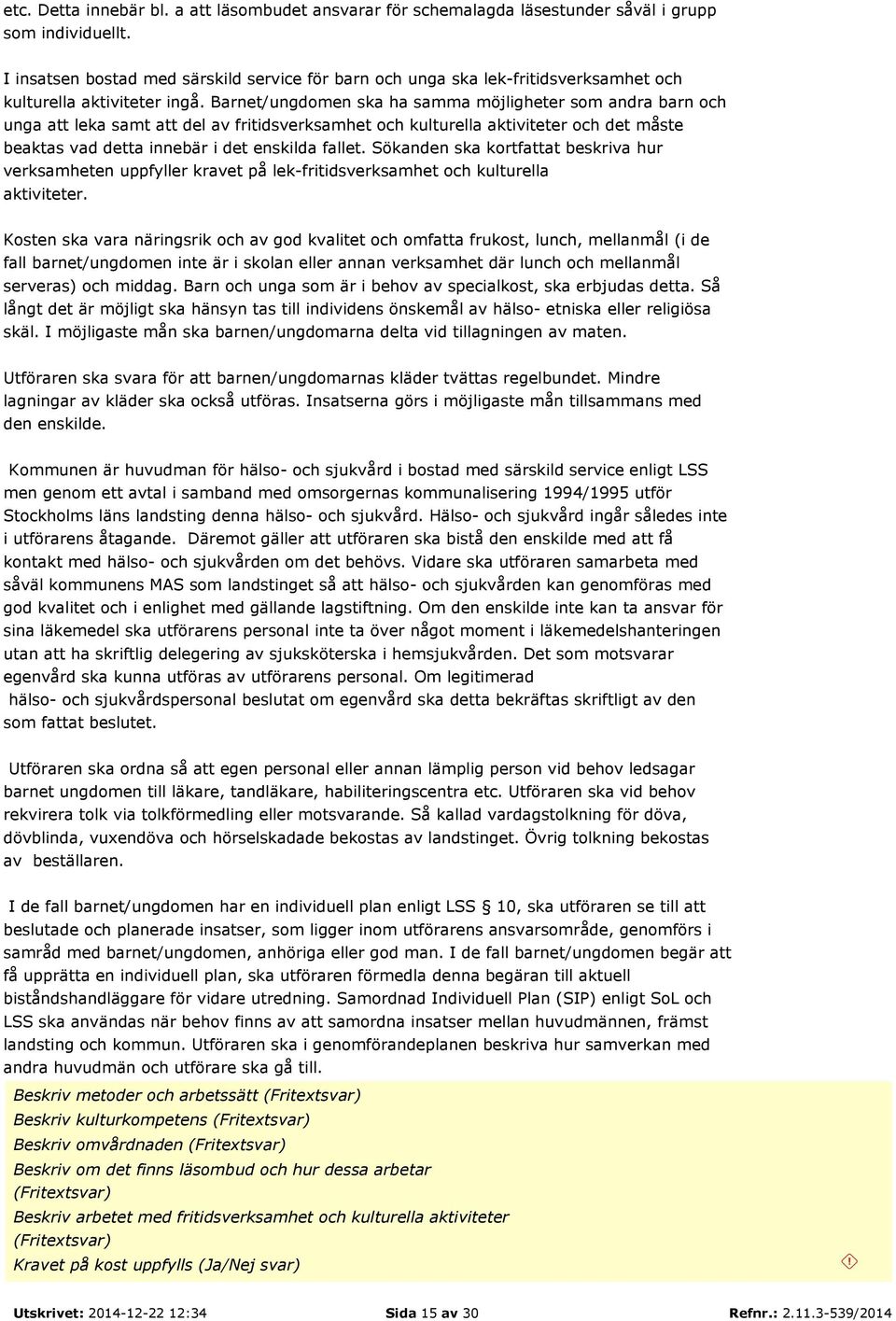 Barnet/ungdomen ska ha samma möjligheter som andra barn och unga att leka samt att del av fritidsverksamhet och kulturella aktiviteter och det måste beaktas vad detta innebär i det enskilda fallet.