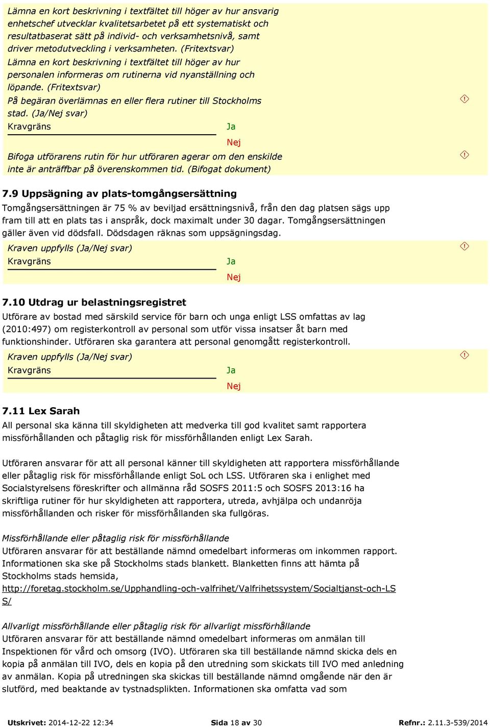 (Fritextsvar) På begäran överlämnas en eller flera rutiner till Stockholms stad. (/ svar) Bifoga utförarens rutin för hur utföraren agerar om den enskilde inte är anträffbar på överenskommen tid.